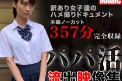 パパ活女子ドキュメンタリー04～訳あり女子達とのハメ撮り映像集～ノーカットSEX357分収録！！