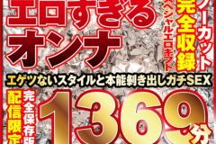 エロすぎるオンナ11人！ノーカット大ボリューム1369分収録！